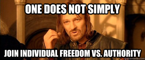 One does not simply join individual freedom vs. authority  One Does Not Simply