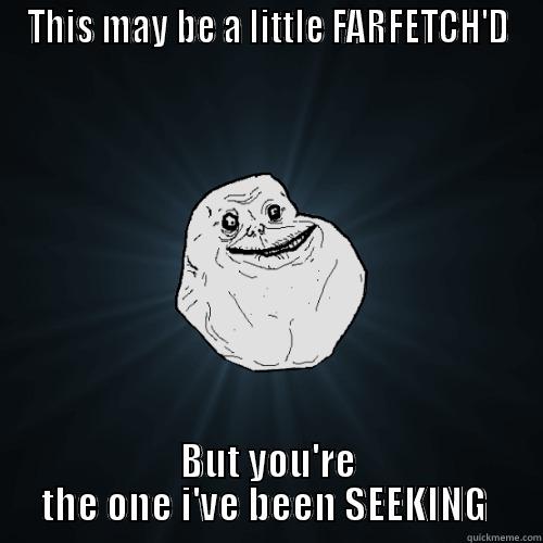 THIS MAY BE A LITTLE FARFETCH'D BUT YOU'RE THE ONE I'VE BEEN SEEKING  Forever Alone