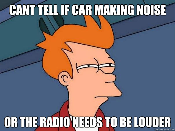 cant tell if car making noise Or the radio needs to be louder - cant tell if car making noise Or the radio needs to be louder  Futurama Fry