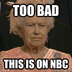 Too BAD This is on NBC  unimpressed queen