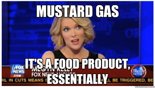 mustard gas It's a food product, essentially - mustard gas It's a food product, essentially  Euphemism Megyn Kelly