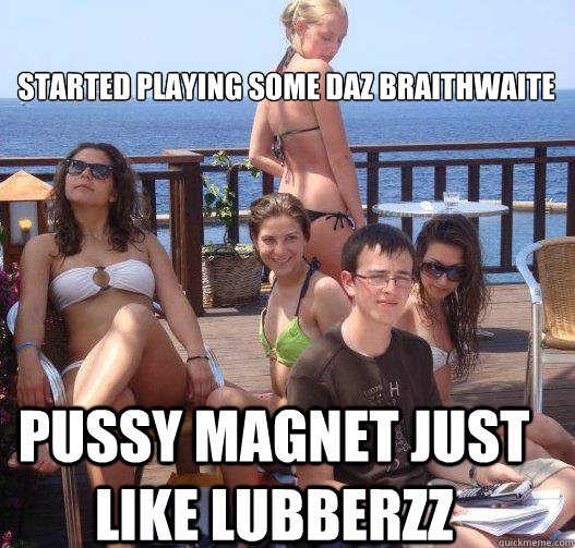 Started playing some Daz Braithwaite Pussy magnet just like Lubberzz  Priority Peter