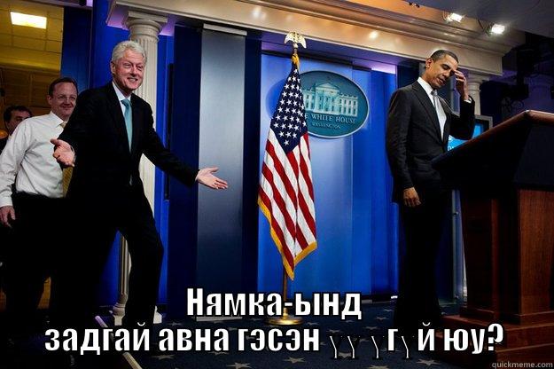  НЯМКА-ЫНД ЗАДГАЙ АВНА ГЭСЭН ҮҮ ҮГҮЙ ЮУ? Inappropriate Timing Bill Clinton