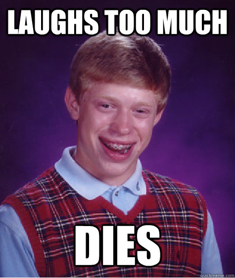 laughs too much dies   Bad Luck Brian