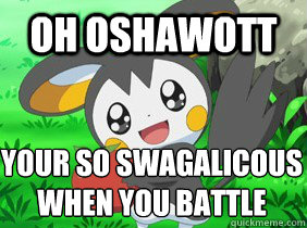 oh oshawott your so swagalicous when you battle  emolga the soul eater