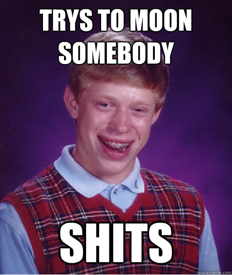 Trys to moon somebody shits  Bad Luck Brian