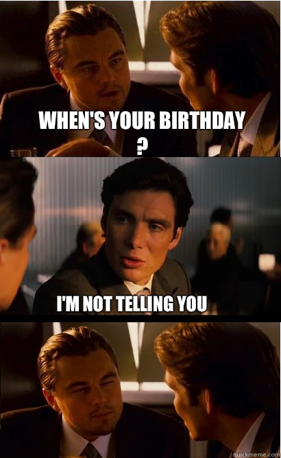 When's your birthday ? I'm not telling you - When's your birthday ? I'm not telling you  Inception Meme