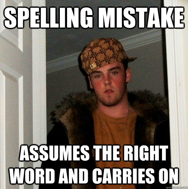 Spelling mistake assumes the right word and carries on - Spelling mistake assumes the right word and carries on  Scumbag Steve