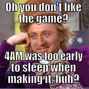 OH YOU DON'T LIKE THE GAME? 4AM WAS TOO EARLY TO SLEEP WHEN MAKING IT, HUH? Creepy Wonka