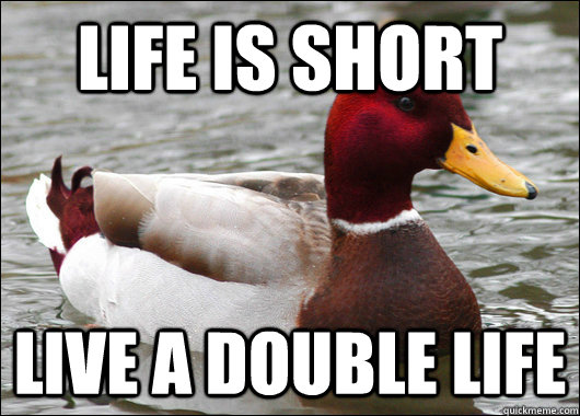 Life is short live a double life - Life is short live a double life  Malicious Advice Mallard