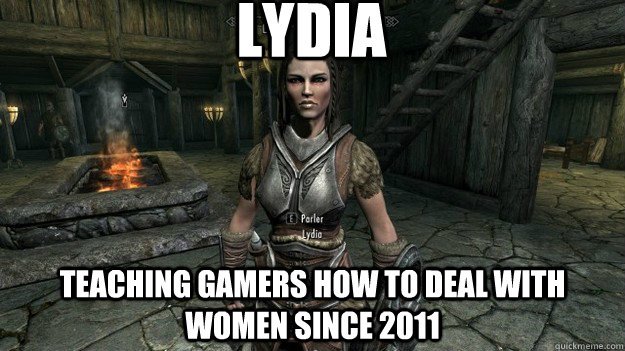 Lydia Teaching gamers how to deal with women since 2011  Lydia meme