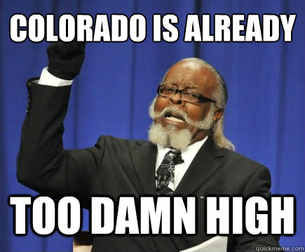 Colorado Is already too damn high  Too Damn High