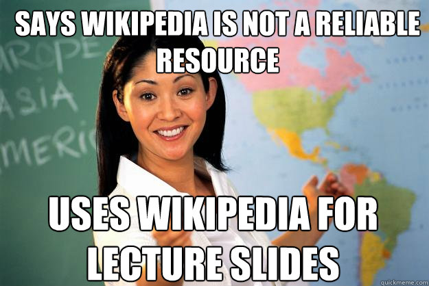 Says wikipedia is not a reliable resource uses wikipedia for lecture slides  Unhelpful High School Teacher