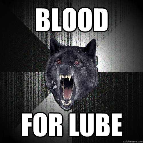 blood for lube  Insanity Wolf