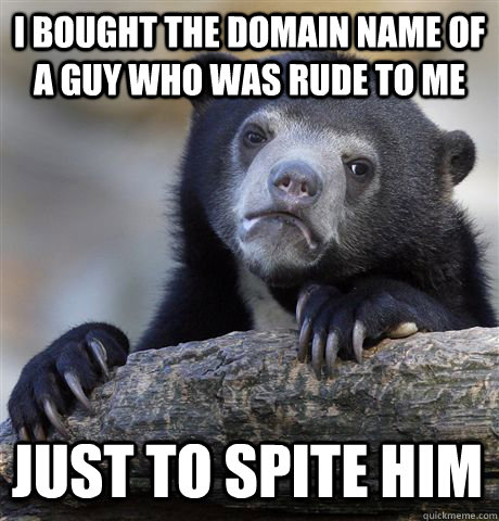 I bought the domain name of a guy who was rude to me just to spite him - I bought the domain name of a guy who was rude to me just to spite him  Confession Bear