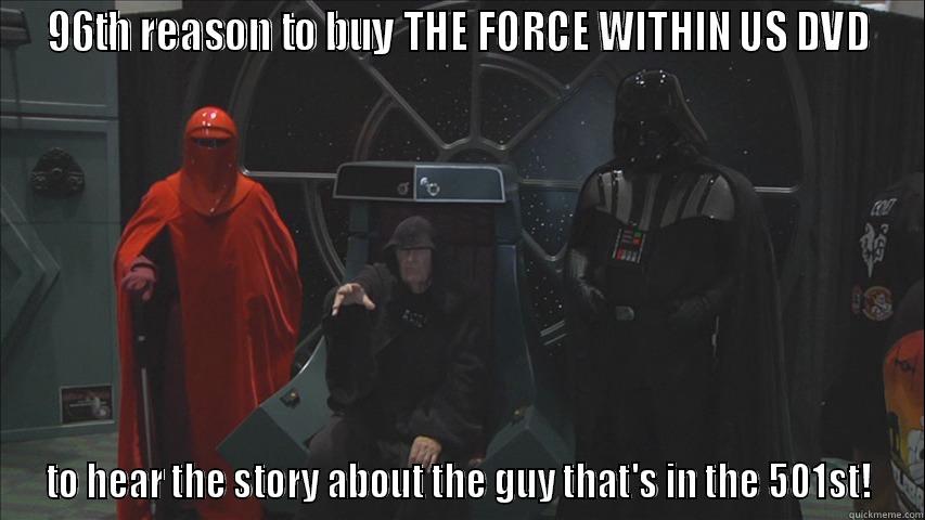 the story of a guy  - 96TH REASON TO BUY THE FORCE WITHIN US DVD TO HEAR THE STORY ABOUT THE GUY THAT'S IN THE 501ST! Misc