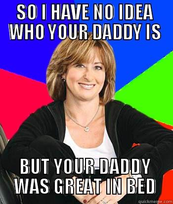 SO I HAVE NO IDEA WHO YOUR DADDY IS BUT YOUR DADDY WAS GREAT IN BED Sheltering Suburban Mom