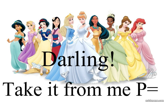 Darling! Take it from me P=  disney princesses