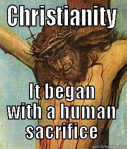 CHRISTIANITY IT BEGAN WITH A HUMAN SACRIFICE Misc