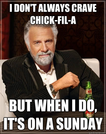 I don't always crave chick-fil-a but when I do, it's on a sunday - I don't always crave chick-fil-a but when I do, it's on a sunday  The Most Interesting Man In The World