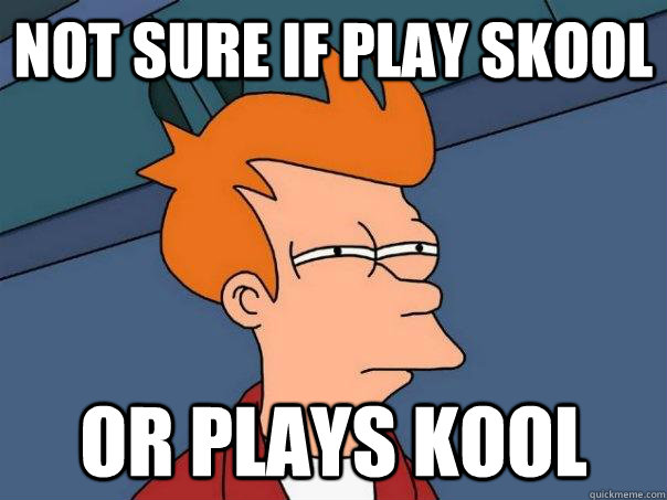 Not sure if Play skool or plays kool  Futurama Fry