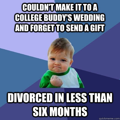 couldn't make it to a college buddy's wedding and forget to send a gift divorced in less than six months   Success Kid