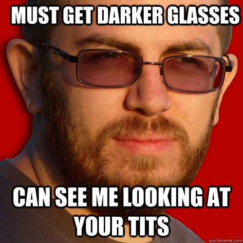 Must get darker glasses Can see me looking at your tits  