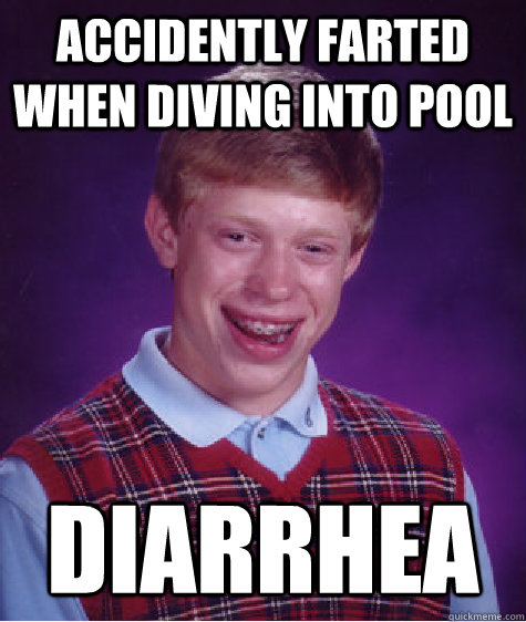 accidently farted when diving into pool diarrhea  Bad Luck Brian