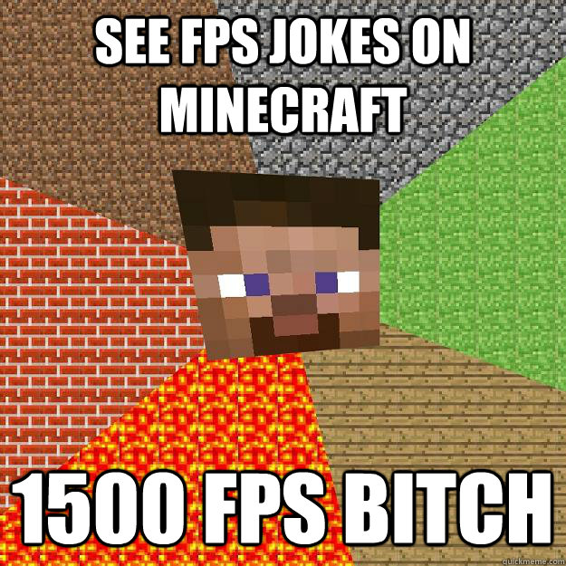 see FPS jokes on minecraft 1500 FPS BITCH  Minecraft