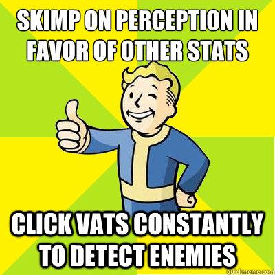 Skimp on Perception in favor of other stats Click Vats constantly to detect enemies  Fallout new vegas