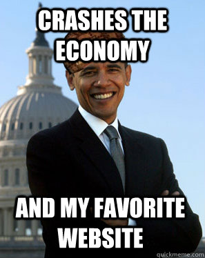 Crashes the economy  and my favorite website - Crashes the economy  and my favorite website  Scumbag Obama