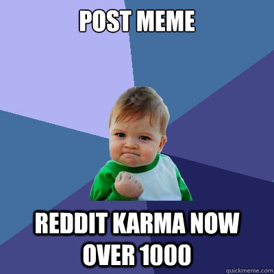 POST MEME REDDIT KARMA NOW OVER 1000  Success Kid