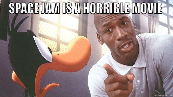 Space Jam is a Horrible Movie - SPACE JAM IS A HORRIBLE MOVIE  Misc