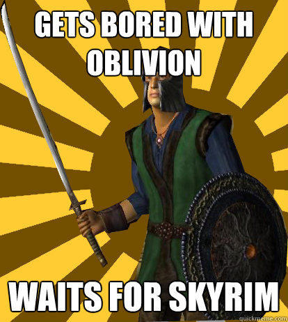 gets bored with oblivion waits for skyrim  Oblivion