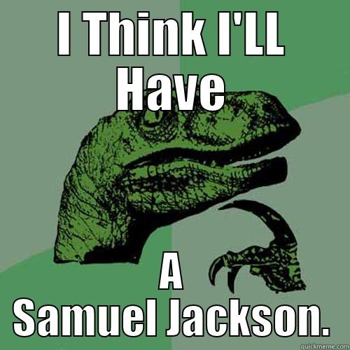 Hmmm, I Think... - I THINK I'LL HAVE A SAMUEL JACKSON. Philosoraptor