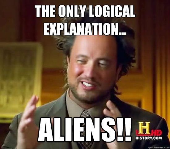 The only logical explanation... ALIENS!!  Ancient Aliens