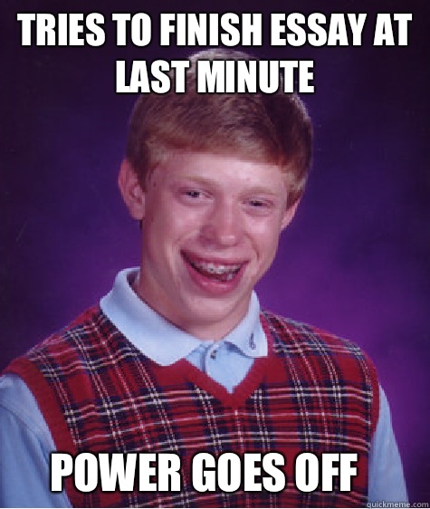 Tries to finish essay at last minute Power goes off  Bad Luck Brian