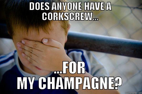 DOES ANYONE HAVE A CORKSCREW... ...FOR MY CHAMPAGNE? Confession kid