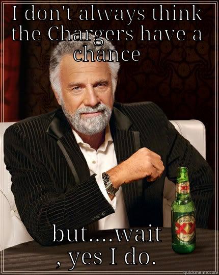 I DON'T ALWAYS THINK THE CHARGERS HAVE A CHANCE BUT....WAIT , YES I DO. The Most Interesting Man In The World