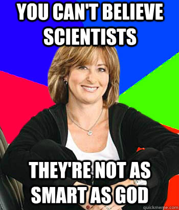 You can't believe scientists They're not as smart as god  Sheltering Suburban Mom