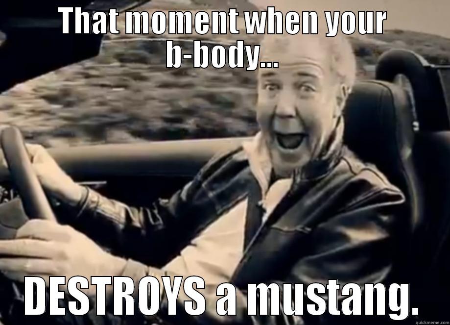 THAT MOMENT WHEN YOUR B-BODY... DESTROYS A MUSTANG. Misc