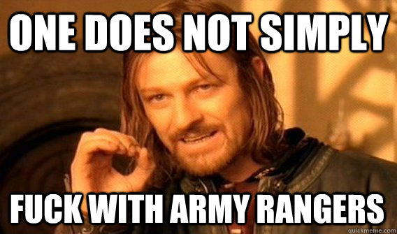 ONE DOES NOT SIMPLY FUCK WITH ARMY RANGERS  One Does Not Simply