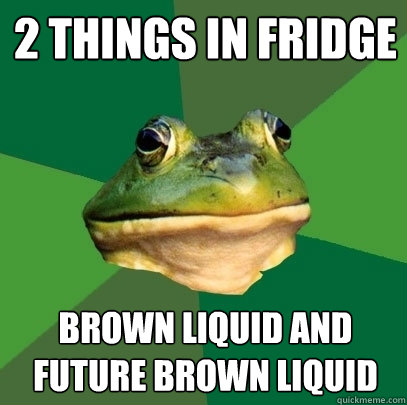 2 Things in Fridge Brown liquid and future brown liquid  Foul Bachelor Frog