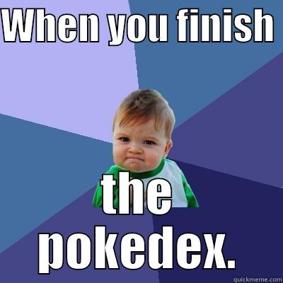 WHEN YOU FINISH  THE POKEDEX. Success Kid