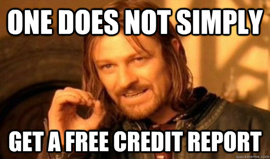 One does not simply get a free credit report - One does not simply get a free credit report  ONe does not simply date eyecandy