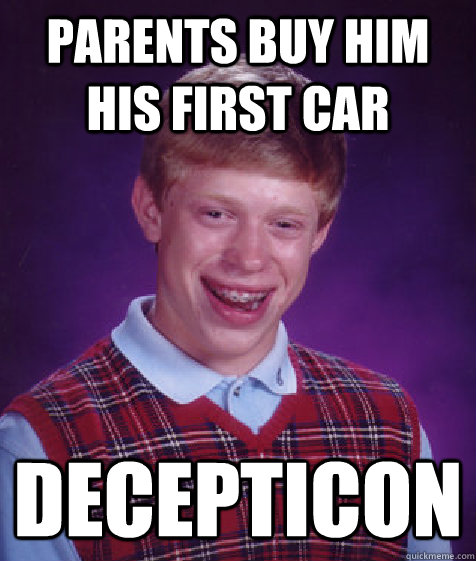 Parents buy him his first car Decepticon  Bad Luck Brian