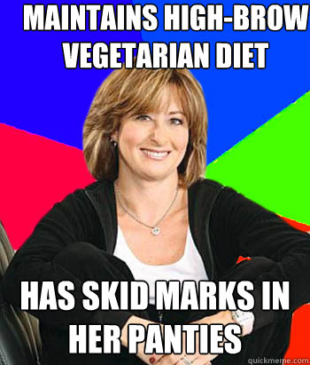 maintains high-brow vegetarian diet  has skid marks in her panties  Sheltering Suburban Mom