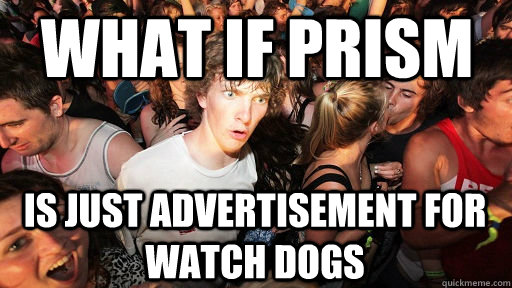 what if prism is just advertisement for watch dogs - what if prism is just advertisement for watch dogs  Sudden Clarity Clarence