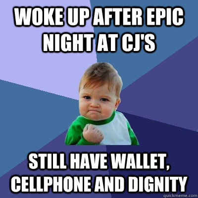 Woke up after epic night at CJ's Still have wallet, cellphone and dignity  Success Kid