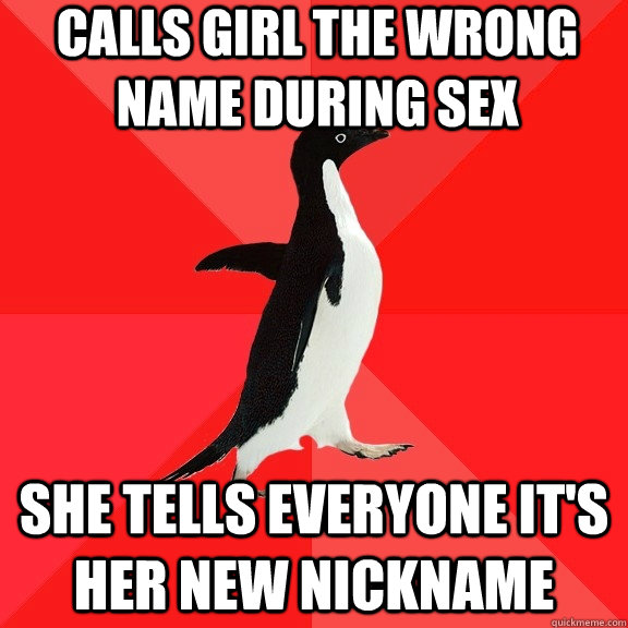 calls girl the wrong name during sex she tells everyone it's her new nickname  Socially Awesome Penguin